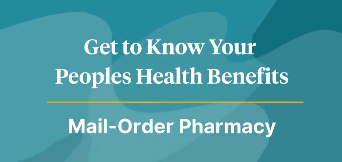 Get to Know Your Peoples Health Benefits: Mail-Order Pharmacy